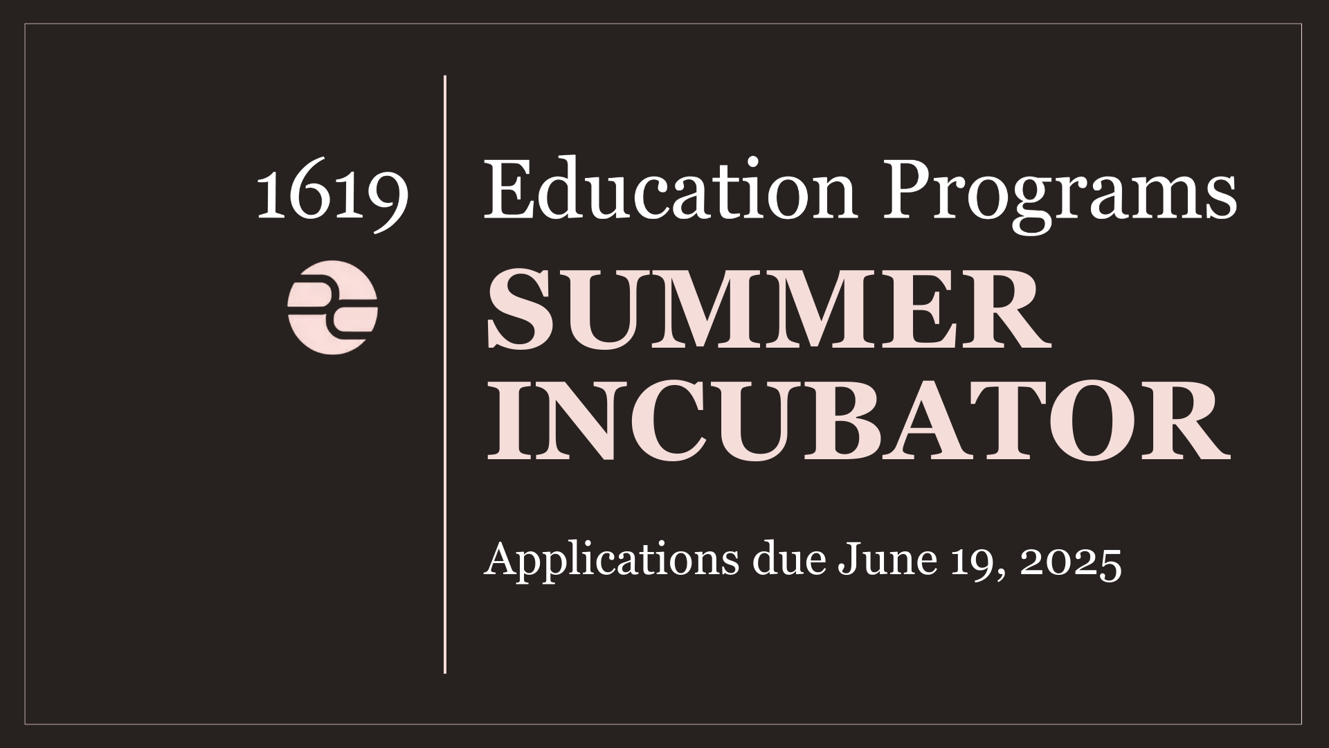 Decorative image advertising the 1619 Summer Incubator program, with applications due June 19th, 2025.