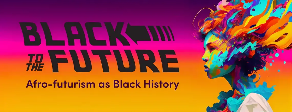 Black text that reads Black to the Future: Afrofuturism as Black History and a multi-colored image of a person's profile on top of a purple and orange gradient background