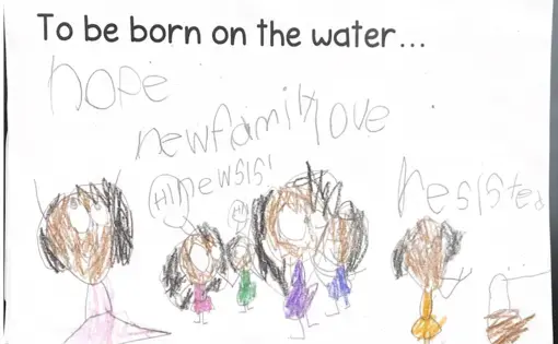 Kindergarten drawing response to the prompt "To be born on the water..." with drawings of children and the words love, resistance, hope, and new family.