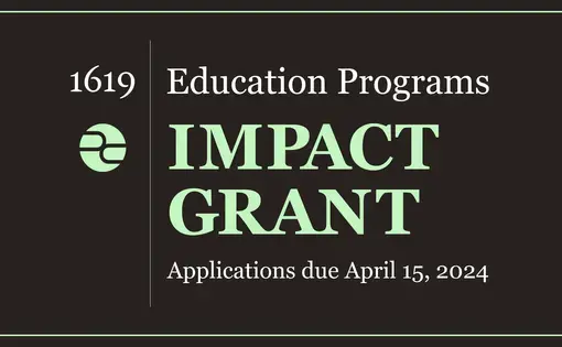Decorative image advertising the 1619 Education Impact Grant, with applications due April 15, 2024