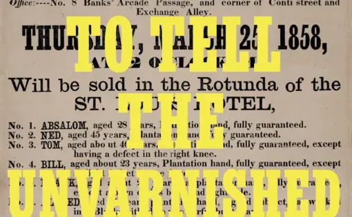An image from The 1619 Project print broadsheet. The phrase "We've Got To Tell The Unvarnished Truth" in bold yellow letters over an old newspaper advertisement for a slave auction.