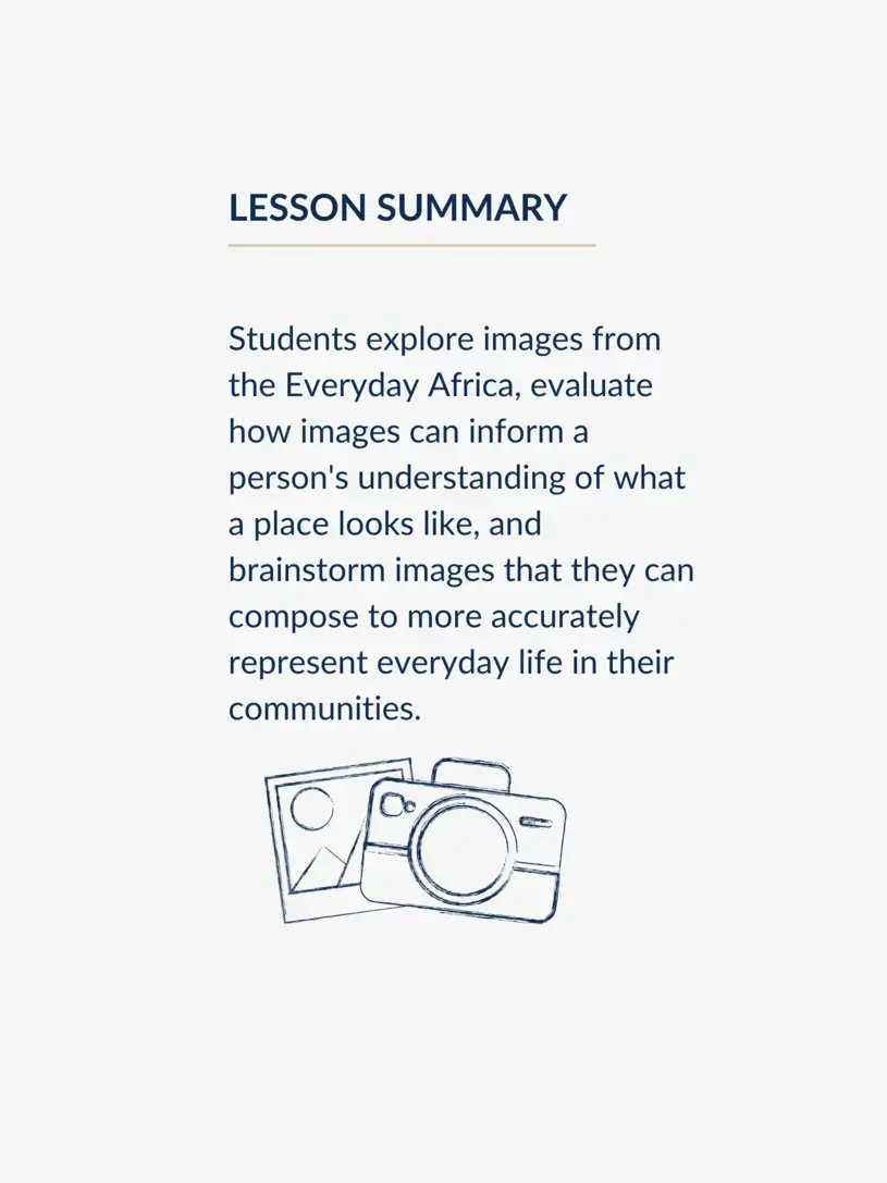Students explore images from the Everyday Africa, evaluate how images can inform a person's understanding of what a place looks like, and brainstorm images that they can compose to more accurately represent everyday life in their communities. 