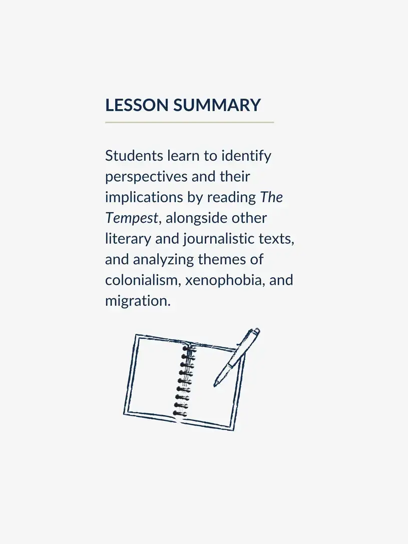 Lesson summary graphic, reading: Students learn to identify perspectives and their implications by reading The Tempest, alongside other literary and journalistic texts, and analyzing themes of colonialism, xenophobia, and migration.