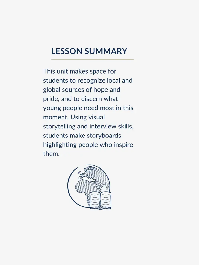 Lesson summary graphic with text reading, "This unit makes space for students to recognize local and global sources of hope and pride, and to discern what young people need most in this moment. Using visual storytelling and interview skills, students make storyboards highlighting people who inspire them."